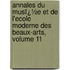 Annales Du Musï¿½E Et De L'Ecole Moderne Des Beaux-Arts, Volume 11