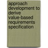 Approach Development to Derive Value-Based Requirements Specification door Xinwei Zhang