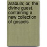 Arabula; Or, the Divine Guest. Containing a New Collection of Gospels by Andrew Jackson Davis