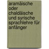 Aramäische Oder Chaldäische Und Syrische Sprachlehre Für Anfänger door Johann Jahn