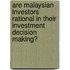 Are Malaysian Investors Rational In Their Investment Decision Making?