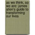 As We Think, So We Are: James Allen's Guide to Transforming Our Lives