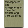 Atmospheres and Ionospheres of the Outer Planets and Their Satellites door Sushil K. Atreya