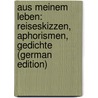 Aus Meinem Leben: Reiseskizzen, Aphorismen, Gedichte (German Edition) by Maximilian