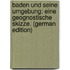 Baden Und Seine Umgebung: Eine Geognostische Skizze. (German Edition)