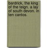 Bardrick, the King of the Teign. A lay of South Devon. In ten cantos. door Ellen Potts