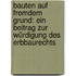 Bauten auf fremdem Grund: Ein Beitrag zur Würdigung des Erbbaurechts