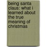 Being Santa Claus: What I Learned about the True Meaning of Christmas door Sal Lizard