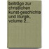 Beiträge Zur Christlichen Kunst-geschichte Und Liturgik, Volume 2...