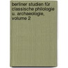 Berliner Studien Für Classische Philologie U. Archaeologie, Volume 2 by Unknown