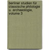 Berliner Studien Für Classische Philologie U. Archaeologie, Volume 3 by Unknown