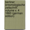 Berliner entomologische Zeitschrift Volume v. 4 1860 (German Edition) by Entomologischer Verein Berliner