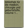 Bibliothek Für Die Medicin, Chirurgie Und Geburtshülfe, Volume 1... by Unknown