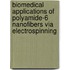 Biomedical applications of polyamide-6 nanofibers via electrospinning