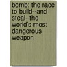 Bomb: The Race to Build--And Steal--The World's Most Dangerous Weapon door Steve Sheinkin