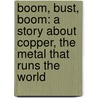 Boom, Bust, Boom: A Story about Copper, the Metal That Runs the World door Bill Carter