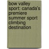 Bow Valley Sport: Canada's Premiere Summer Sport Climbing Destination by Derek Galloway