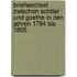 Briefwechsel Zwischen Schiller Und Goethe In Den Jahren 1794 Bis 1805