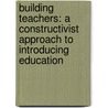 Building Teachers: A Constructivist Approach to Introducing Education by Kimberly S. Loomis