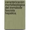Caracterización morfofisiológica del tremátode  Fasciola hepatica. door Silvana Scarcella