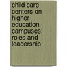 Child Care Centers on Higher Education Campuses: Roles and Leadership by Kerisa Myers
