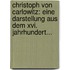 Christoph Von Carlowitz: Eine Darstellung Aus Dem Xvi. Jahrhundert...