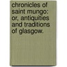 Chronicles of Saint Mungo: or, Antiquities and traditions of Glasgow. door Onbekend