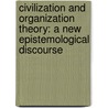 Civilization and Organization Theory: A New Epistemological Discourse by Naveed Yazdani