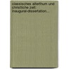 Classisches Alterthum Und Christliche Zeit: Inaugural-dissertation... door August Eye
