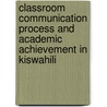 Classroom Communication Process and Academic Achievement in Kiswahili by Maurine Kang'Ahi