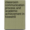 Classroom Communication Process and Academic Achievement in Kiswahili door Maurine Kang'Ahi