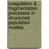 Coagulation & Fragmentation Processes in Structured Population Models by Suares Clovis Oukouomi Noutchie