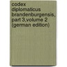 Codex Diplomaticus Brandenburgensis, Part 3,volume 2 (German Edition) by Friedrich Johann Riedel Adolph