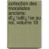 Collection Des Moralistes Anciens: Dï¿½Diï¿½E Au Roi, Volume 10