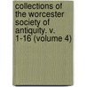 Collections of the Worcester Society of Antiquity. V. 1-16 (Volume 4) by Worcester Historical Society