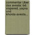 Commentar Über Das Avesta: Bd. Vispered, Yaçna Und Khorda-avesta...
