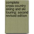 Complete Cross-Country Skiing and Ski Touring: Second Revised Edition