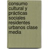 Consumo Cultural y Prácticas Sociales Residentes Urbanos Clase Media door MaríA. InéS. De La Santa Cruz Páez Capriles