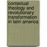 Contextual Theology and Revolutionary Transformation in Latin America door Angel D. Santiago-Vendrell