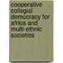 Cooperative Collegial Democracy for Africa and Multi-Ethnic Societies