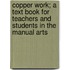 Copper Work; a Text Book for Teachers and Students in the Manual Arts