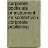 Corporate Books Als Pr-instrument Im Kontext Von Corporate Publishing door Sandra Kastenhuber