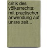 Critik Des Völkerrechts: Mit Practischer Anwendung Auf Unsre Zeit... door Hans Christoph Ernst Von Gagern
