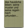 Das Hausliche Leben: Seine Muster Und Seine Regeln : Nach Urkunden... by Carl De Ribbe