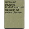 Der Kleine Deutsche Kinderfreund: Ein Lesebuch Für Untere Classen... door Karl Christoph Gottlieb Zerrenner