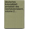 Deutsches Kolonialblatt: Amtsblatt Des Reichskolonialamt, Volume 2... by Germany. Kolonialamt