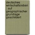 Deutsches wirtschaftsleben : auf geographischer grundlage geschildert