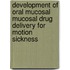 Development of oral mucosal Mucosal Drug Delivery For Motion Sickness