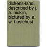 Dickens-land, Described by J. A. Nicklin, Pictured by E. W. Haslehust by John Arnold Nicklin