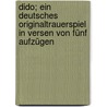 Dido; Ein Deutsches Originaltrauerspiel In Versen Von Fünf Aufzügen by Weidmann 1744-1801